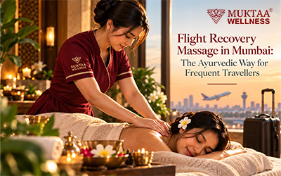 Flight Recovery Massage in Mumbai: The Ayurvedic Way for Frequent Travellers - Muktaa Wellness